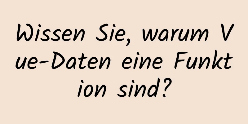 Wissen Sie, warum Vue-Daten eine Funktion sind?