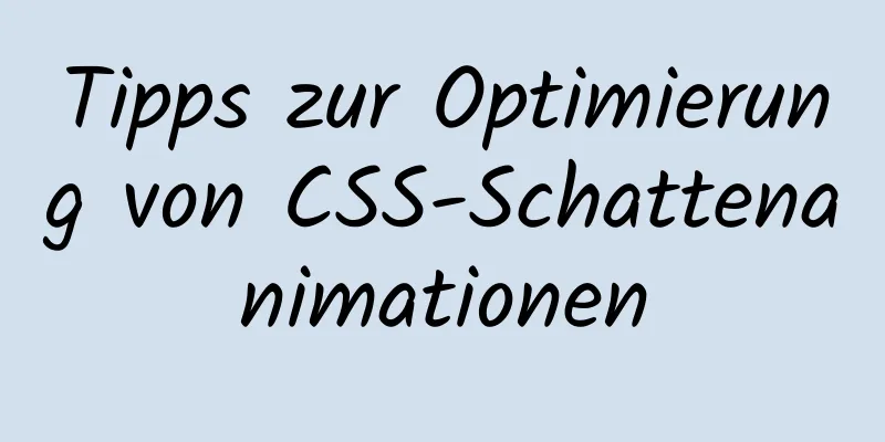 Tipps zur Optimierung von CSS-Schattenanimationen