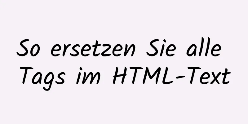 So ersetzen Sie alle Tags im HTML-Text