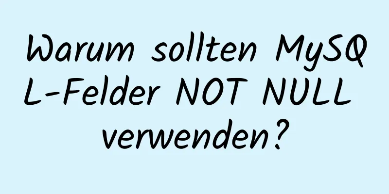 Warum sollten MySQL-Felder NOT NULL verwenden?