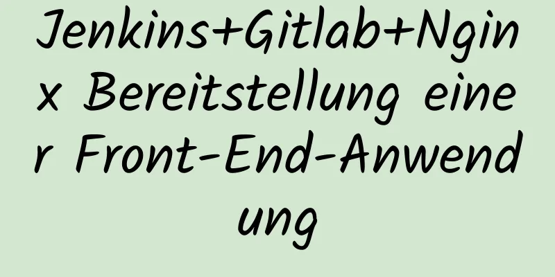 Jenkins+Gitlab+Nginx Bereitstellung einer Front-End-Anwendung