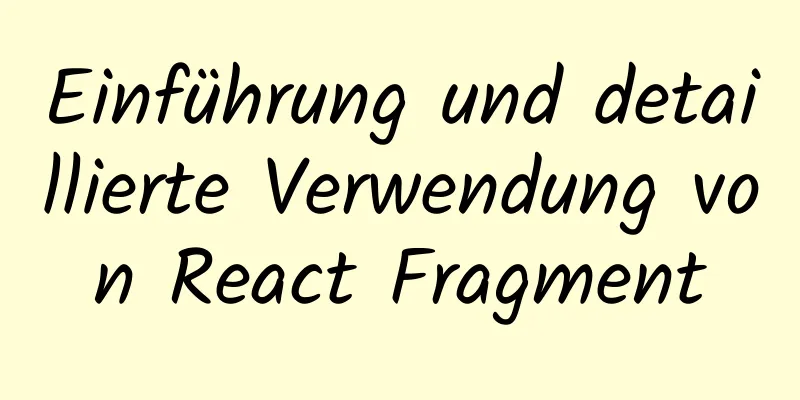 Einführung und detaillierte Verwendung von React Fragment