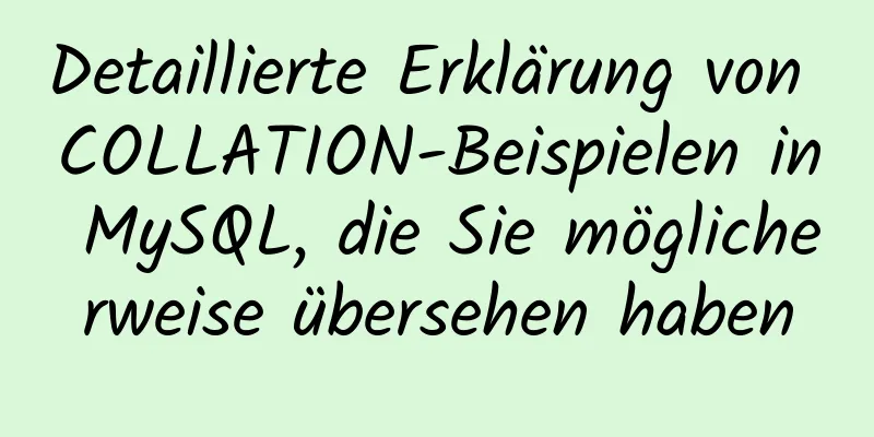 Detaillierte Erklärung von COLLATION-Beispielen in MySQL, die Sie möglicherweise übersehen haben