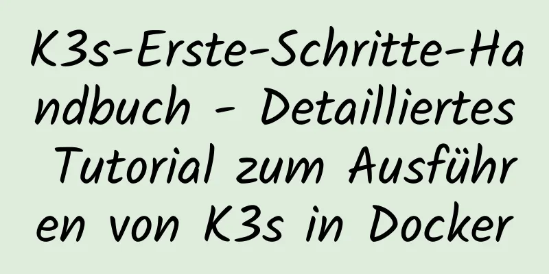 K3s-Erste-Schritte-Handbuch - Detailliertes Tutorial zum Ausführen von K3s in Docker