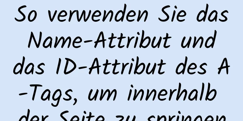 So verwenden Sie das Name-Attribut und das ID-Attribut des A-Tags, um innerhalb der Seite zu springen