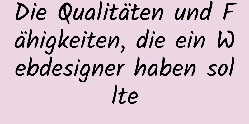 Die Qualitäten und Fähigkeiten, die ein Webdesigner haben sollte