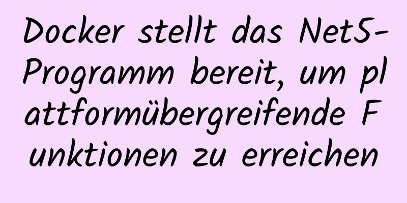Docker stellt das Net5-Programm bereit, um plattformübergreifende Funktionen zu erreichen