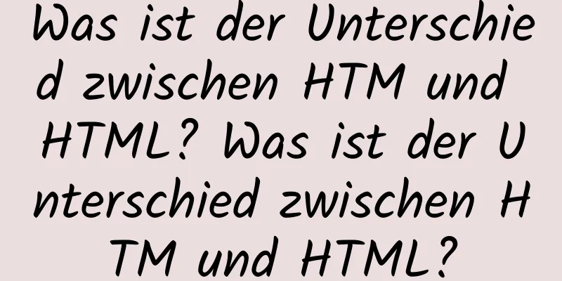 Was ist der Unterschied zwischen HTM und HTML? Was ist der Unterschied zwischen HTM und HTML?