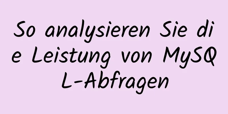 So analysieren Sie die Leistung von MySQL-Abfragen