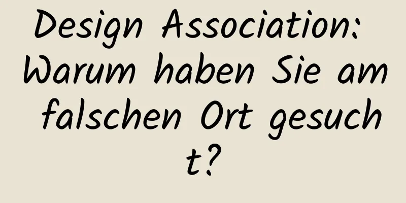 Design Association: Warum haben Sie am falschen Ort gesucht?