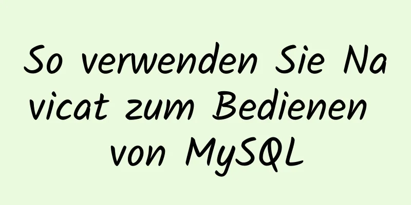 So verwenden Sie Navicat zum Bedienen von MySQL