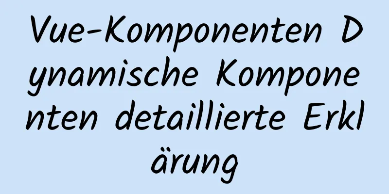 Vue-Komponenten Dynamische Komponenten detaillierte Erklärung