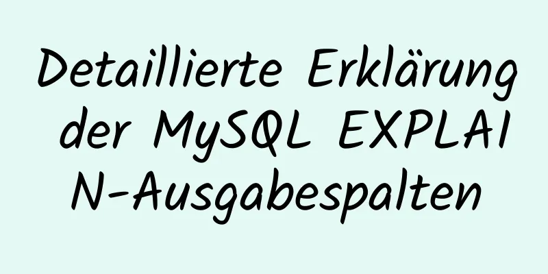 Detaillierte Erklärung der MySQL EXPLAIN-Ausgabespalten