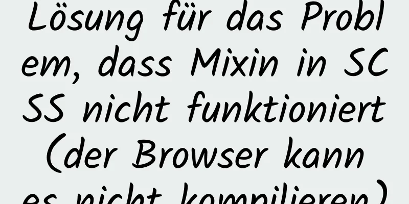 Lösung für das Problem, dass Mixin in SCSS nicht funktioniert (der Browser kann es nicht kompilieren)