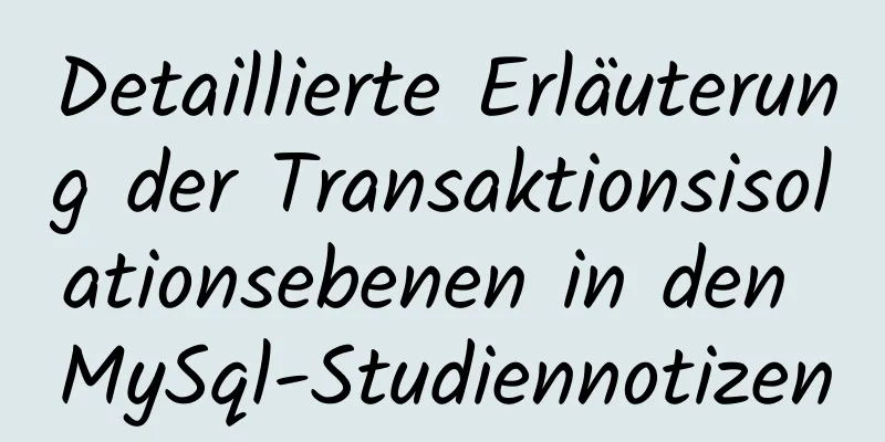 Detaillierte Erläuterung der Transaktionsisolationsebenen in den MySql-Studiennotizen