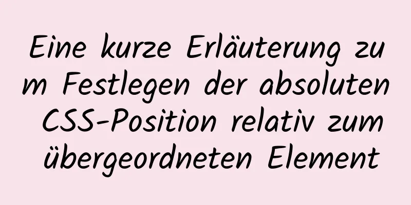 Eine kurze Erläuterung zum Festlegen der absoluten CSS-Position relativ zum übergeordneten Element