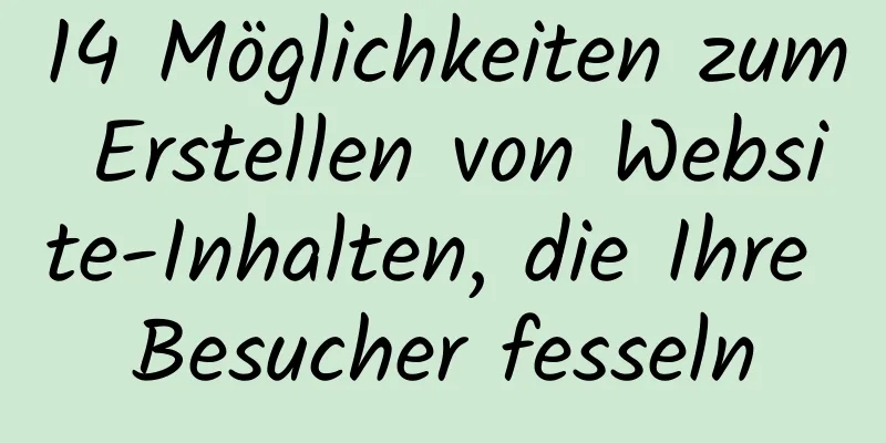 14 Möglichkeiten zum Erstellen von Website-Inhalten, die Ihre Besucher fesseln