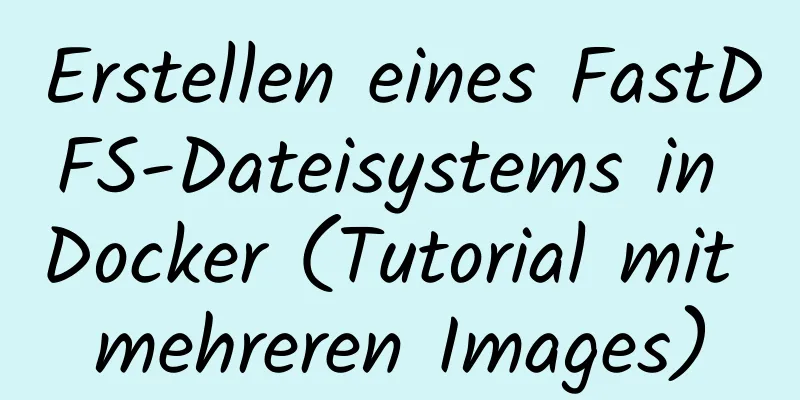 Erstellen eines FastDFS-Dateisystems in Docker (Tutorial mit mehreren Images)