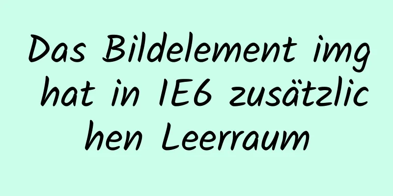 Das Bildelement img hat in IE6 zusätzlichen Leerraum