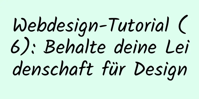 Webdesign-Tutorial (6): Behalte deine Leidenschaft für Design