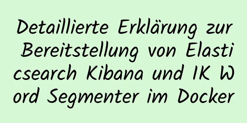 Detaillierte Erklärung zur Bereitstellung von Elasticsearch Kibana und IK Word Segmenter im Docker