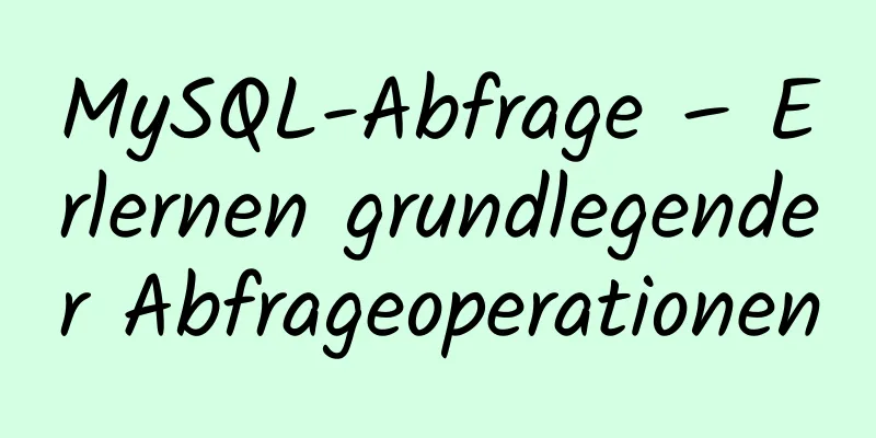 MySQL-Abfrage – Erlernen grundlegender Abfrageoperationen