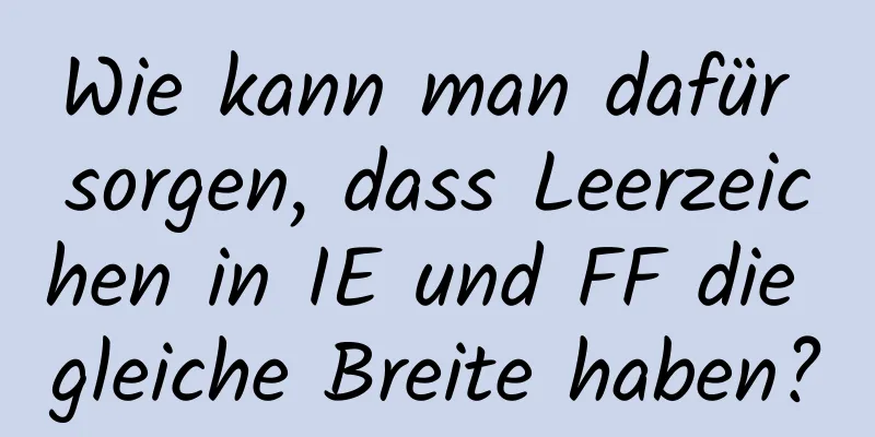 Wie kann man dafür sorgen, dass Leerzeichen in IE und FF die gleiche Breite haben?