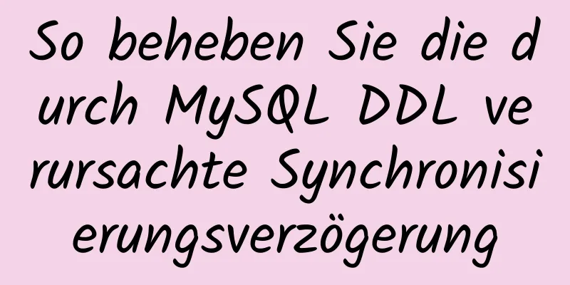 So beheben Sie die durch MySQL DDL verursachte Synchronisierungsverzögerung