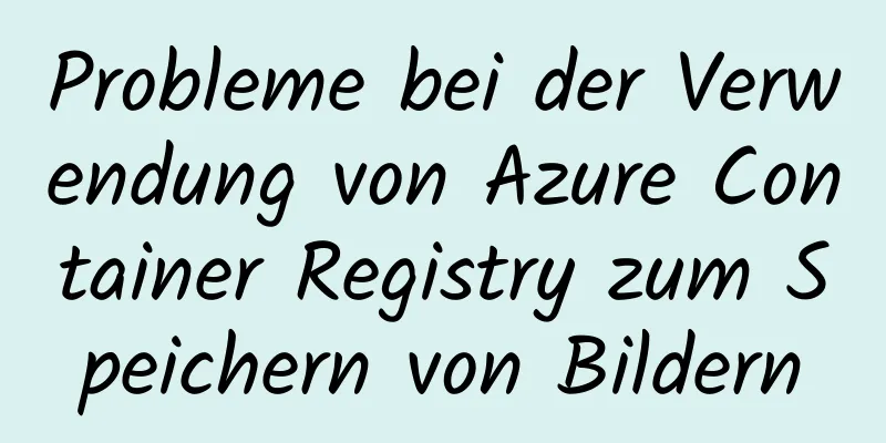 Probleme bei der Verwendung von Azure Container Registry zum Speichern von Bildern