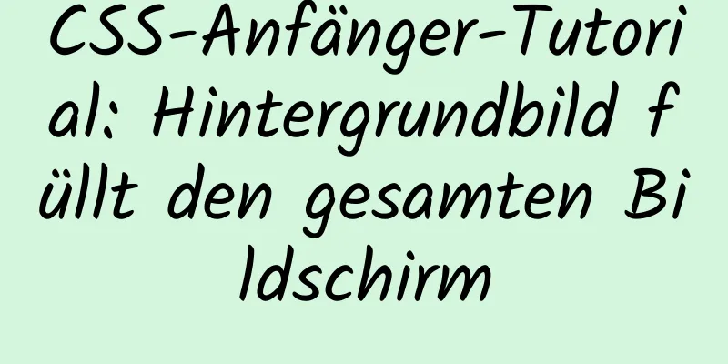 CSS-Anfänger-Tutorial: Hintergrundbild füllt den gesamten Bildschirm