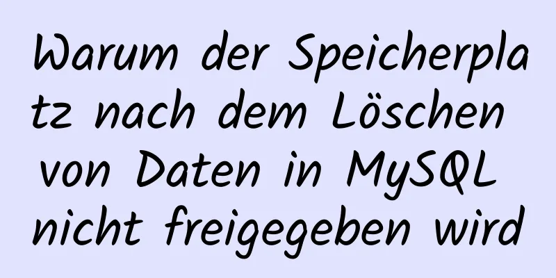 Warum der Speicherplatz nach dem Löschen von Daten in MySQL nicht freigegeben wird