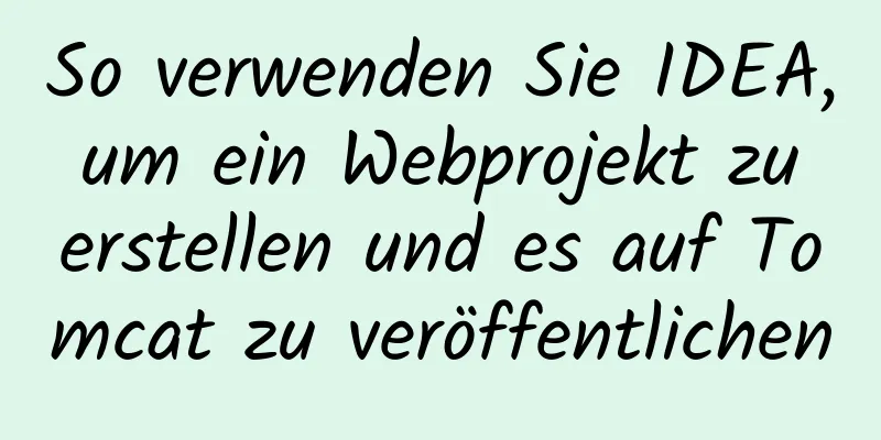 So verwenden Sie IDEA, um ein Webprojekt zu erstellen und es auf Tomcat zu veröffentlichen