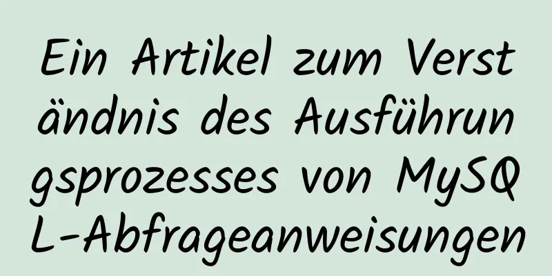 Ein Artikel zum Verständnis des Ausführungsprozesses von MySQL-Abfrageanweisungen