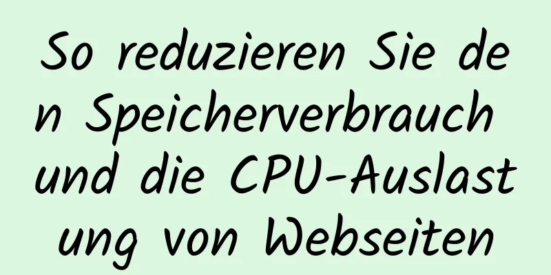 So reduzieren Sie den Speicherverbrauch und die CPU-Auslastung von Webseiten