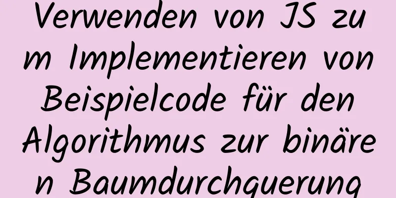 Verwenden von JS zum Implementieren von Beispielcode für den Algorithmus zur binären Baumdurchquerung