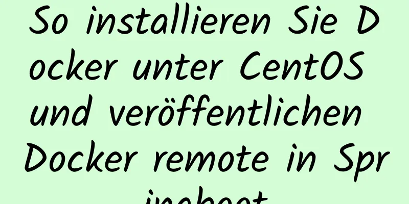 So installieren Sie Docker unter CentOS und veröffentlichen Docker remote in Springboot