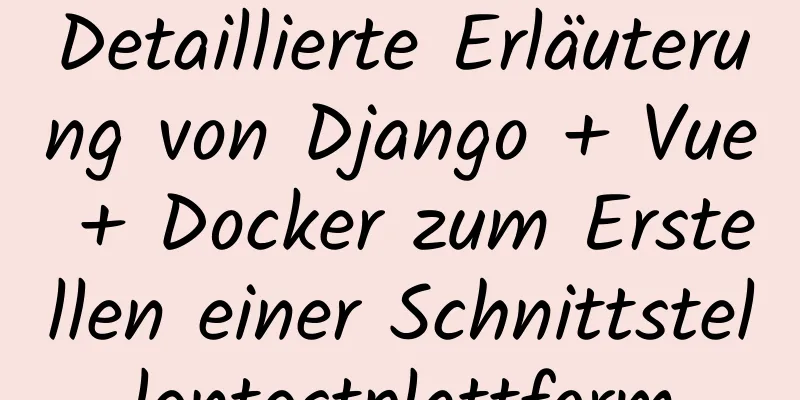 Detaillierte Erläuterung von Django + Vue + Docker zum Erstellen einer Schnittstellentestplattform