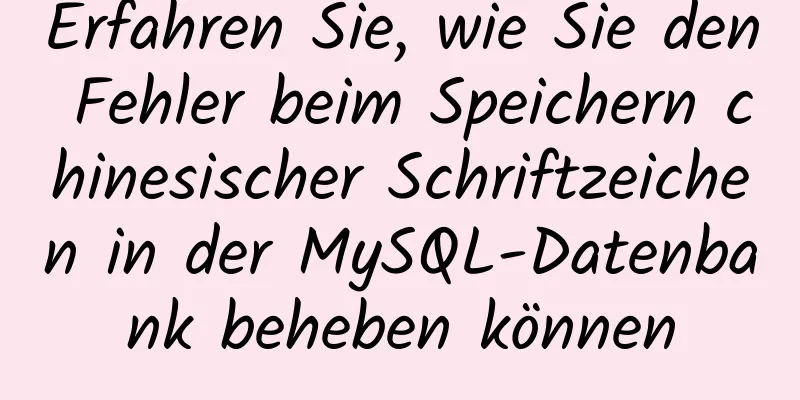 Erfahren Sie, wie Sie den Fehler beim Speichern chinesischer Schriftzeichen in der MySQL-Datenbank beheben können