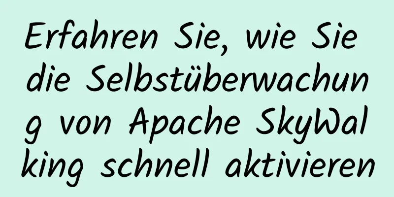 Erfahren Sie, wie Sie die Selbstüberwachung von Apache SkyWalking schnell aktivieren