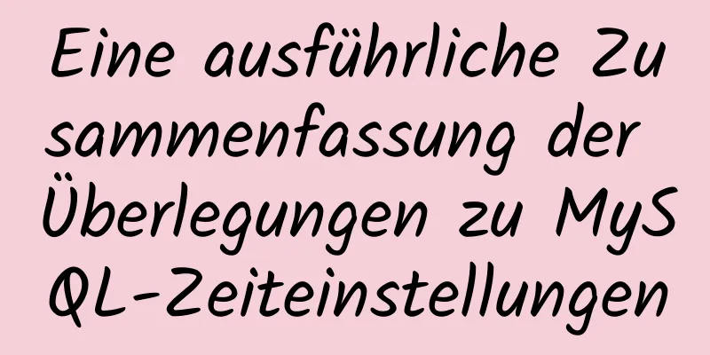 Eine ausführliche Zusammenfassung der Überlegungen zu MySQL-Zeiteinstellungen