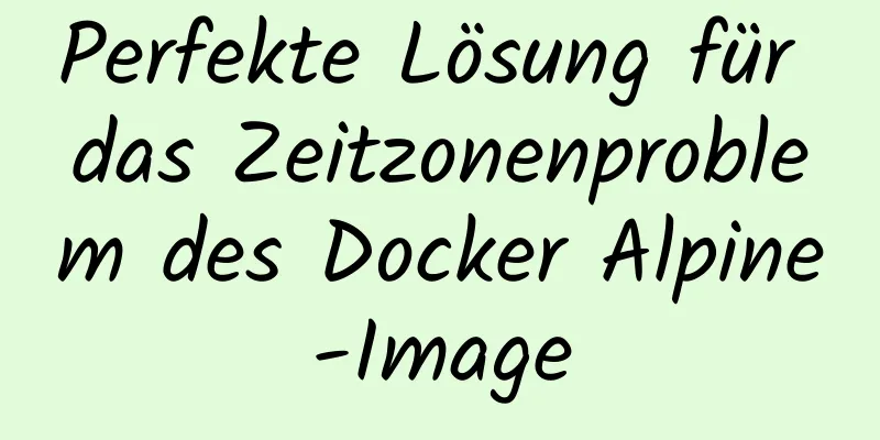 Perfekte Lösung für das Zeitzonenproblem des Docker Alpine-Image