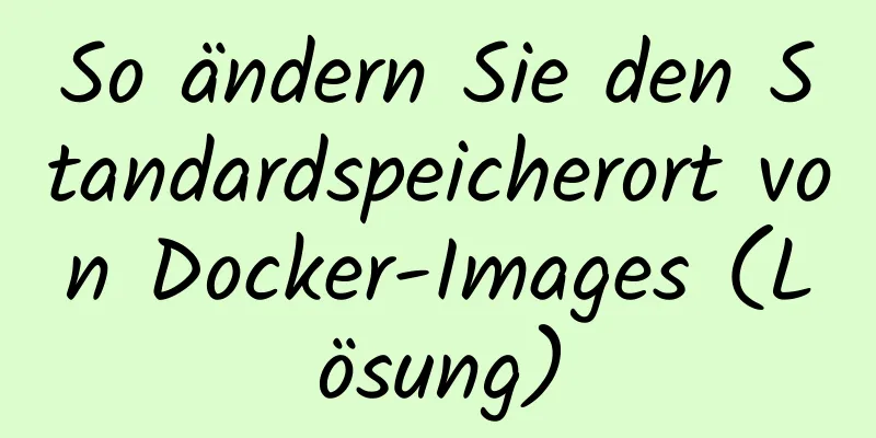 So ändern Sie den Standardspeicherort von Docker-Images (Lösung)