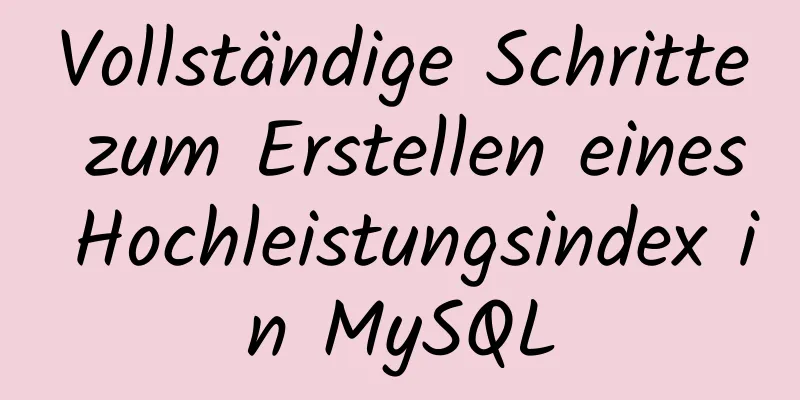 Vollständige Schritte zum Erstellen eines Hochleistungsindex in MySQL