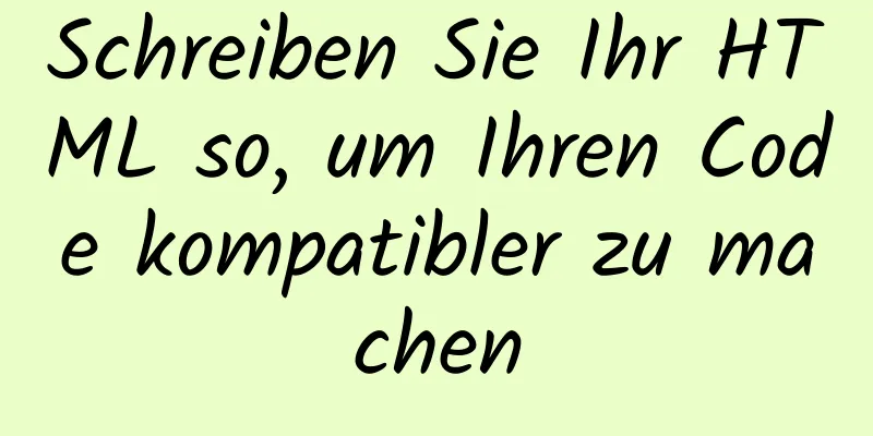 Schreiben Sie Ihr HTML so, um Ihren Code kompatibler zu machen