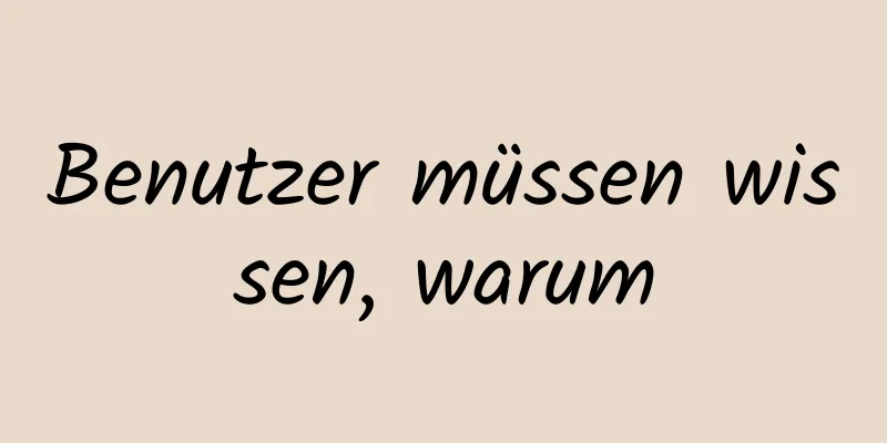 Benutzer müssen wissen, warum