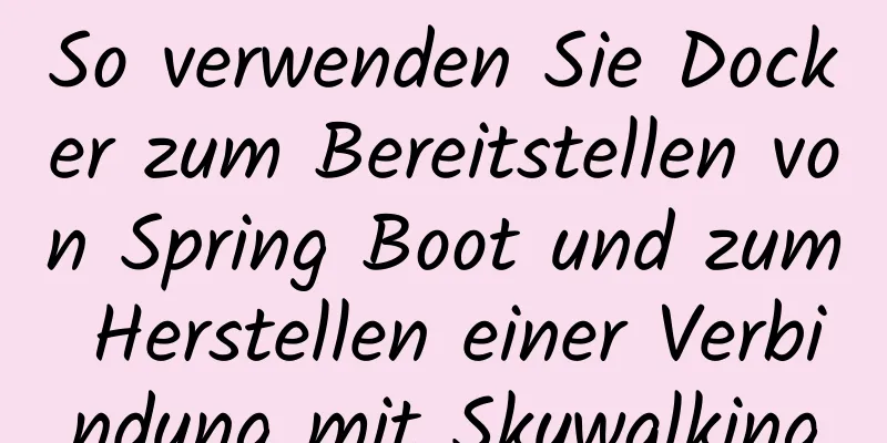 So verwenden Sie Docker zum Bereitstellen von Spring Boot und zum Herstellen einer Verbindung mit Skywalking