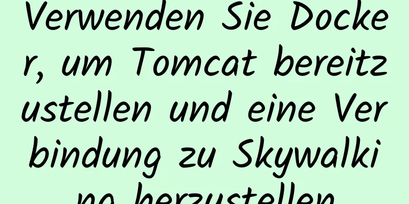 Verwenden Sie Docker, um Tomcat bereitzustellen und eine Verbindung zu Skywalking herzustellen