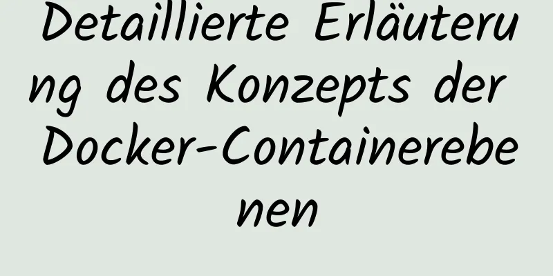 Detaillierte Erläuterung des Konzepts der Docker-Containerebenen