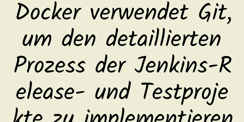 Docker verwendet Git, um den detaillierten Prozess der Jenkins-Release- und Testprojekte zu implementieren