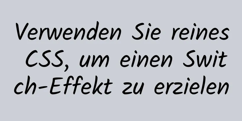 Verwenden Sie reines CSS, um einen Switch-Effekt zu erzielen